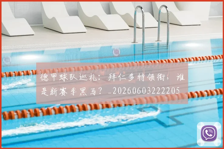 德甲球队巡礼:拜仁多特领衔,谁是新赛季黑马?_20260603222205