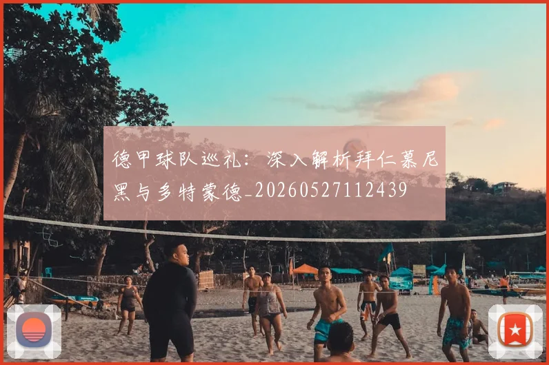 德甲球队巡礼:深入解析拜仁慕尼黑与多特蒙德_20260527112439